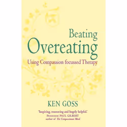 The Compassionate Mind Approach to Beating Overeating: Series editor, Paul Gilbert (Compassion Focused Therapy)