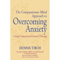 The Compassionate Mind Approach to Overcoming Anxiety (Compassion Focused Therapy)