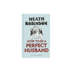 ISBN Heath Robinson : How to be a Perfect Husband
