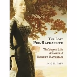 ISBN Lost Pre-Raphaelite : The Secret Life & Loves of Robert Bateman, Art & design, English, Hardcover, 352 pages