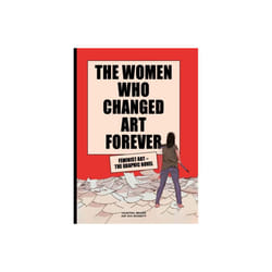 The Women Who Changed Art Forever : Feminist Art - The Graphic Novel - Valentina Grande - book