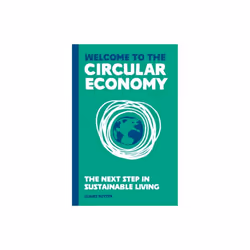 Welcome to the Circular Economy : The next step in sustainable living - Claire Potter - book