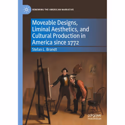 ISBN Moveable Designs, Liminal Aesthetics, and Cultural Production in America since 1772, English, Hardcover, 297 pages