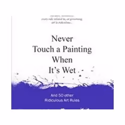 ISBN Never Touch a Painting When It's Wet : And 50 Other Ridiculous Art Rules, Art & design, English, Hardcover, 144 pages