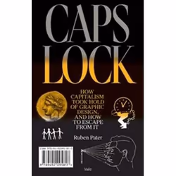 ISBN Caps Lock : How Capitalism Took Hold of Graphic Design and How to Escape It, Art & design, English, 552 pages